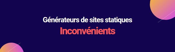 Inconvénients des générateurs de sites statiques