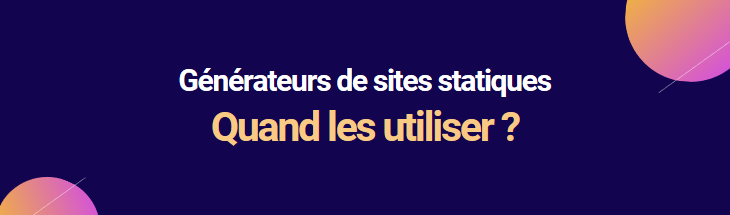 Quand utiliser les générateurs de sites statiques